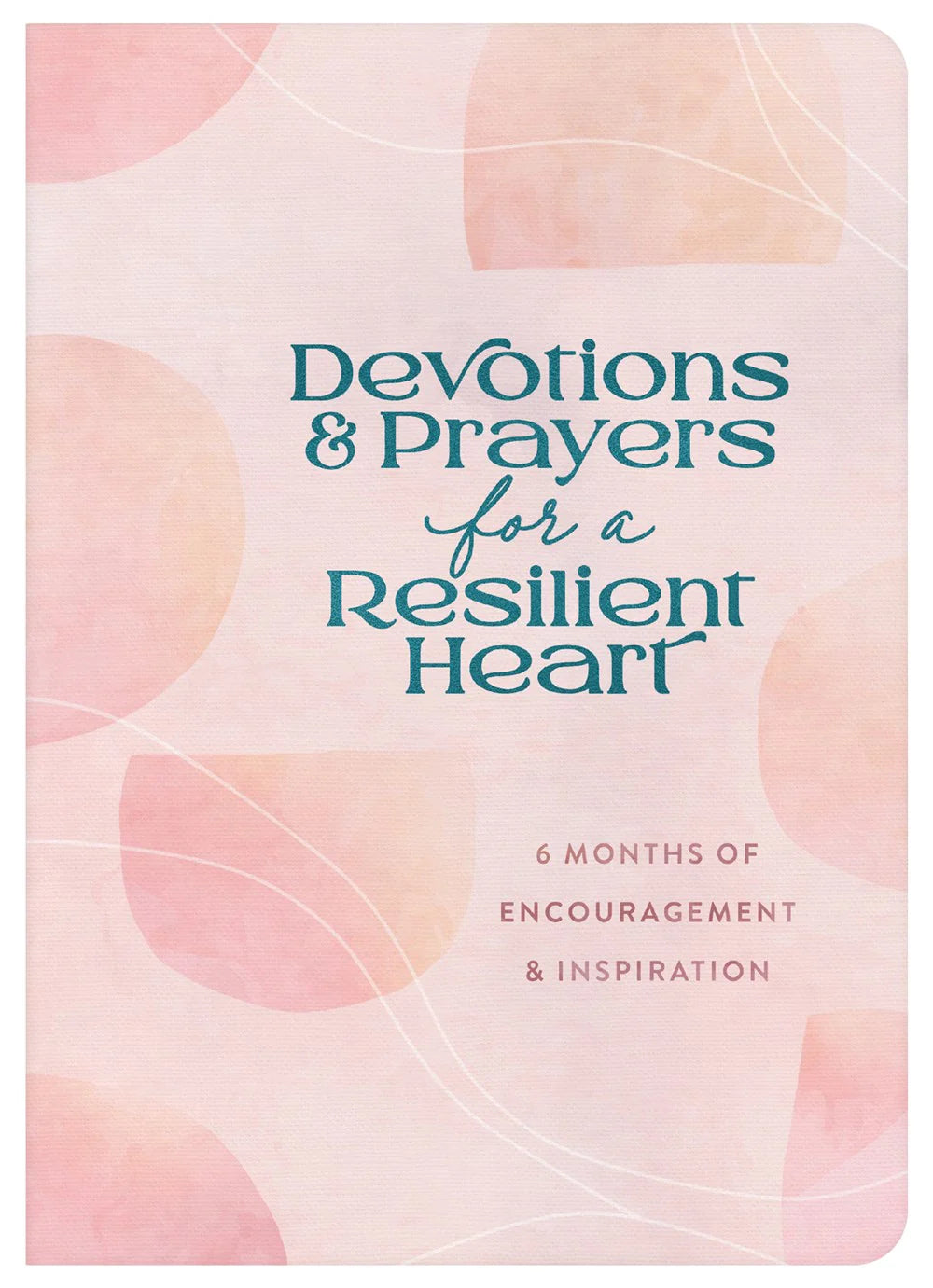 Devotions and Prayers for a Resilient Heart - 6 Months of Encouragement and Inspiration Devotional Book